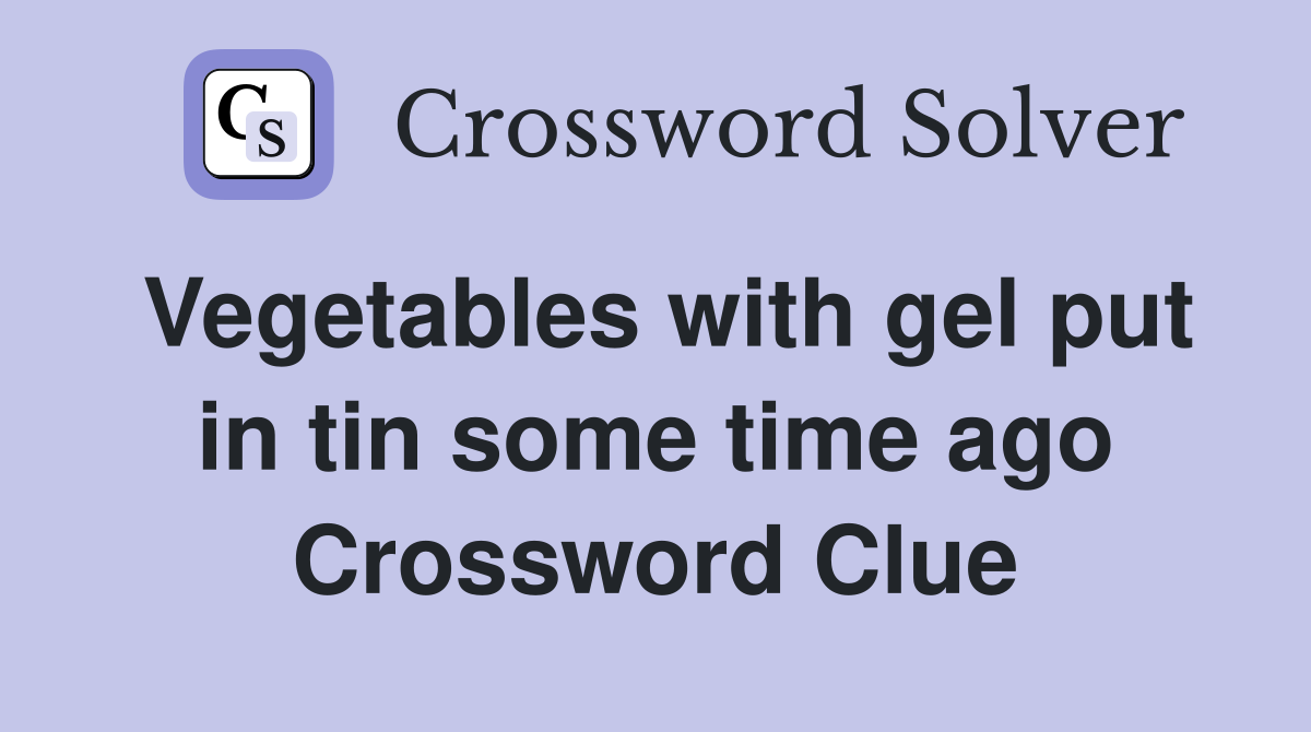 Vegetables with gel put in tin some time ago Crossword Clue