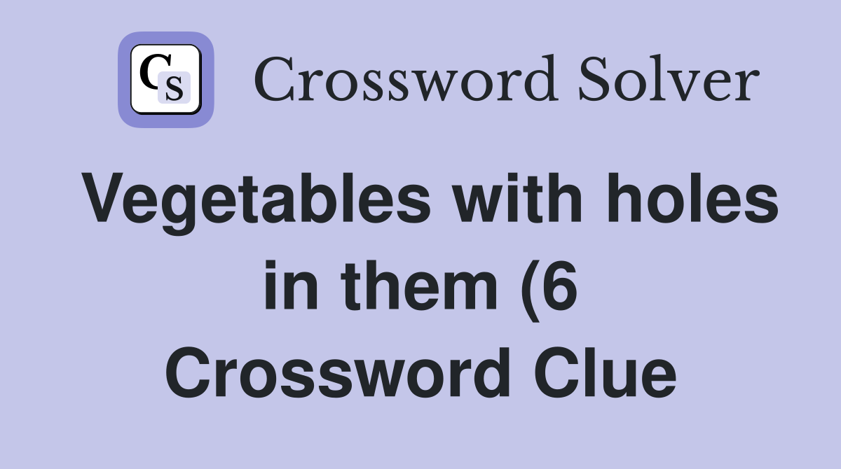 Vegetables with holes in them (6) Crossword Clue Answers Crossword Vegetables with holes in them (6) Crossword Clue Answers Crossword