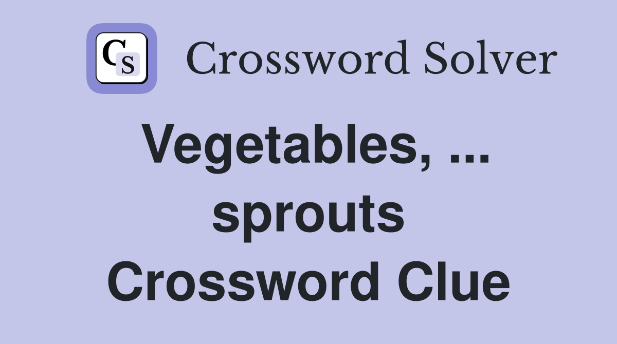 Vegetables, ... sprouts Crossword Clue