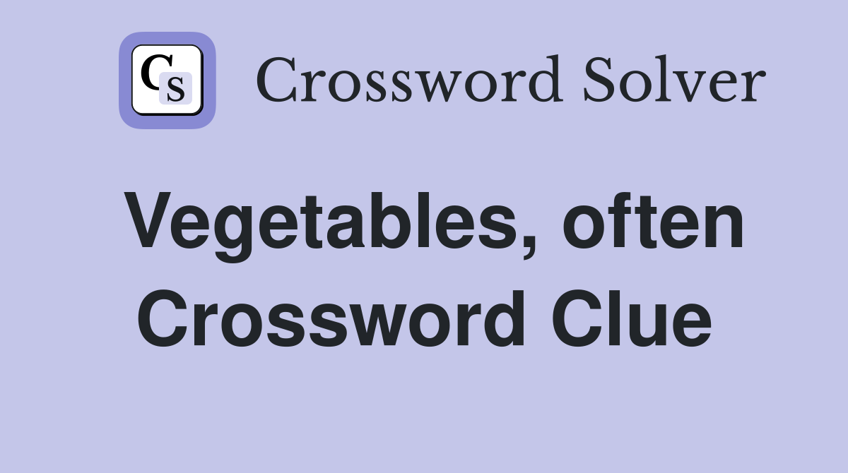 Vegetables, often Crossword Clue
