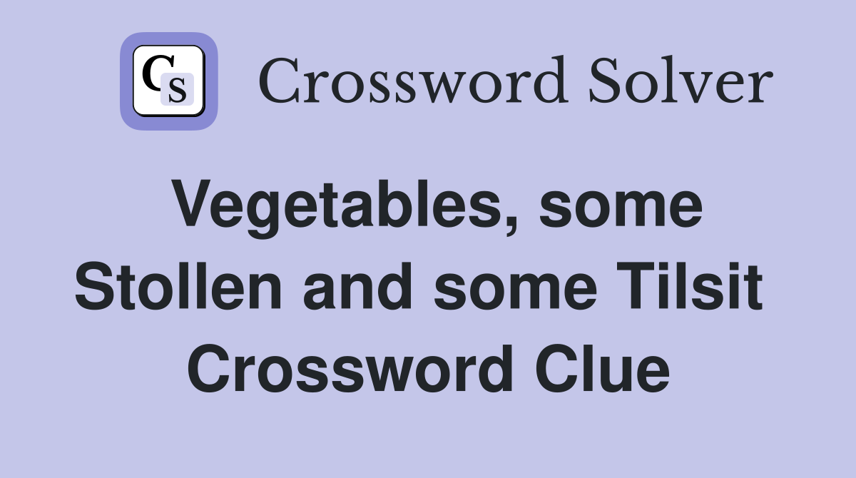 Vegetables, some Stollen and some Tilsit  Crossword Clue