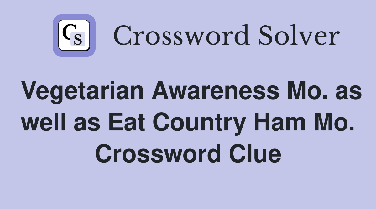 Vegetarian Awareness Mo. as well as Eat Country Ham Mo. Crossword Clue