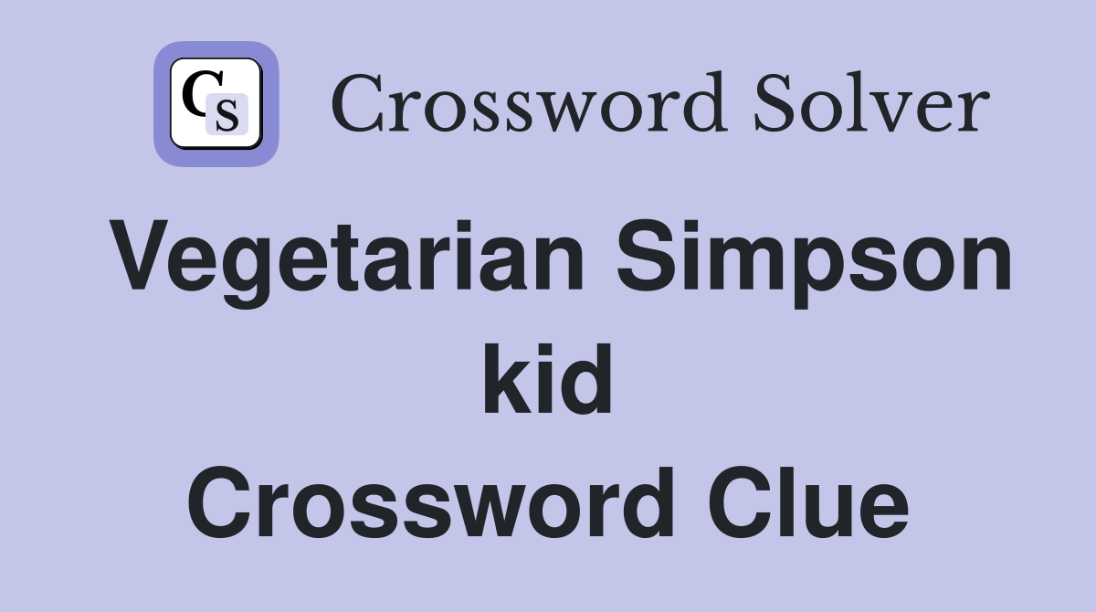 Vegetarian Simpson kid Crossword Clue