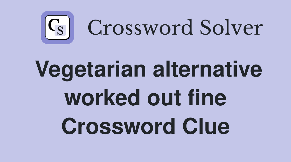 Vegetarian alternative worked out fine Crossword Clue