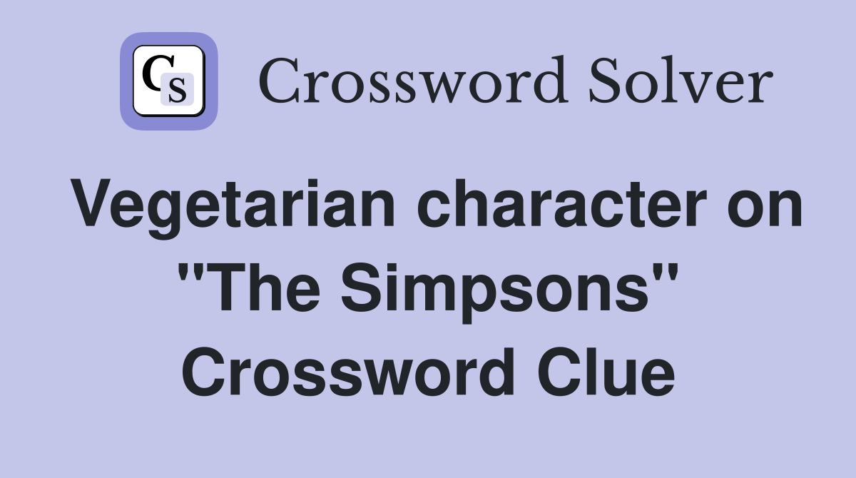 Vegetarian character on "The Simpsons" Crossword Clue