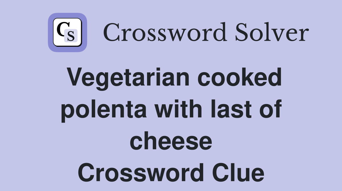 Vegetarian cooked polenta with last of cheese Crossword Clue