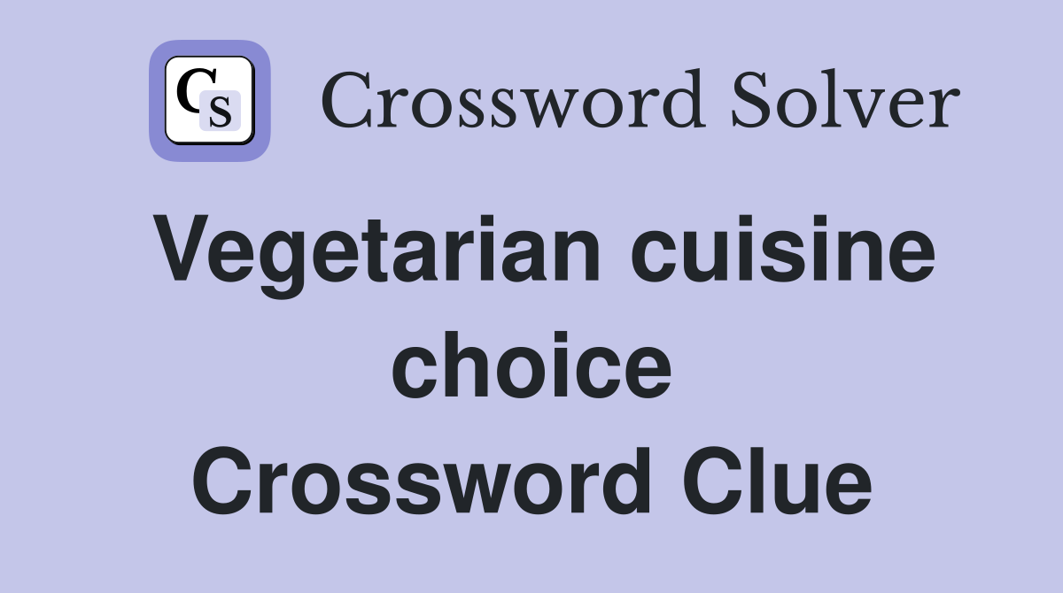 Vegetarian cuisine choice Crossword Clue