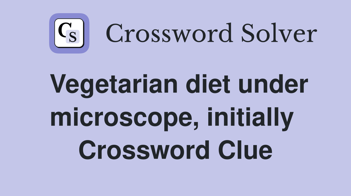 Vegetarian diet under microscope, initially  Crossword Clue