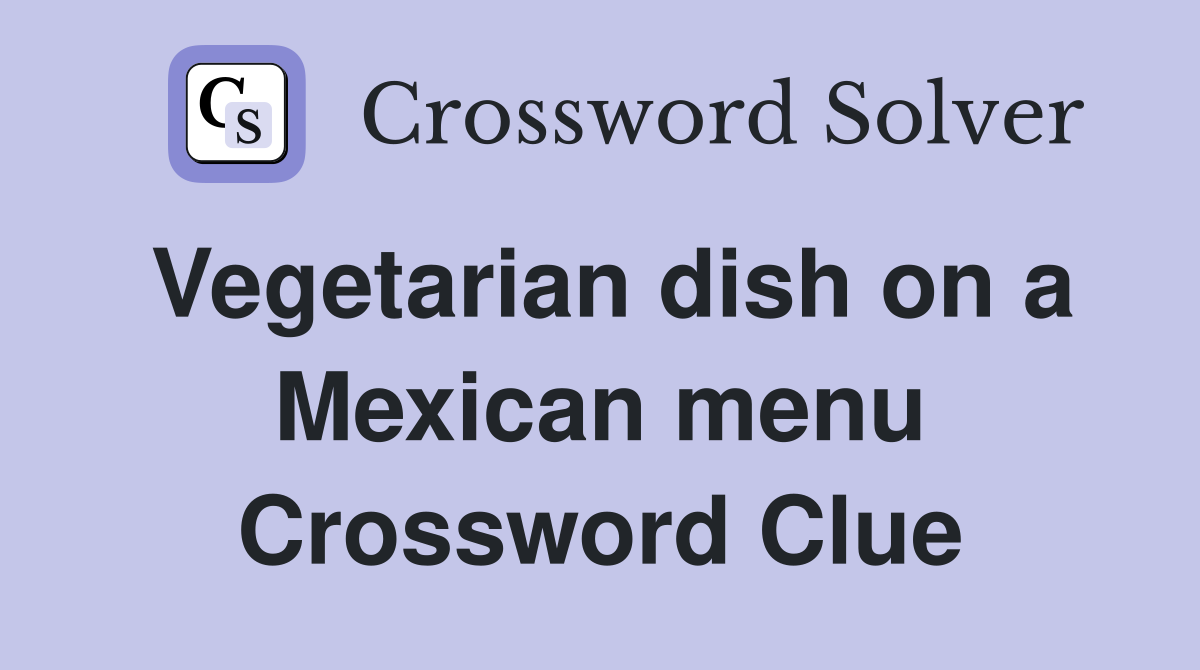 Vegetarian dish on a Mexican menu Crossword Clue