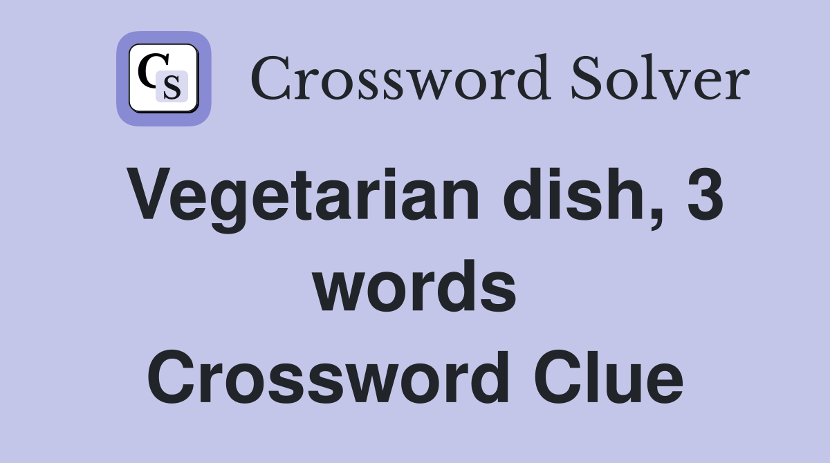 Vegetarian dish, 3 words Crossword Clue