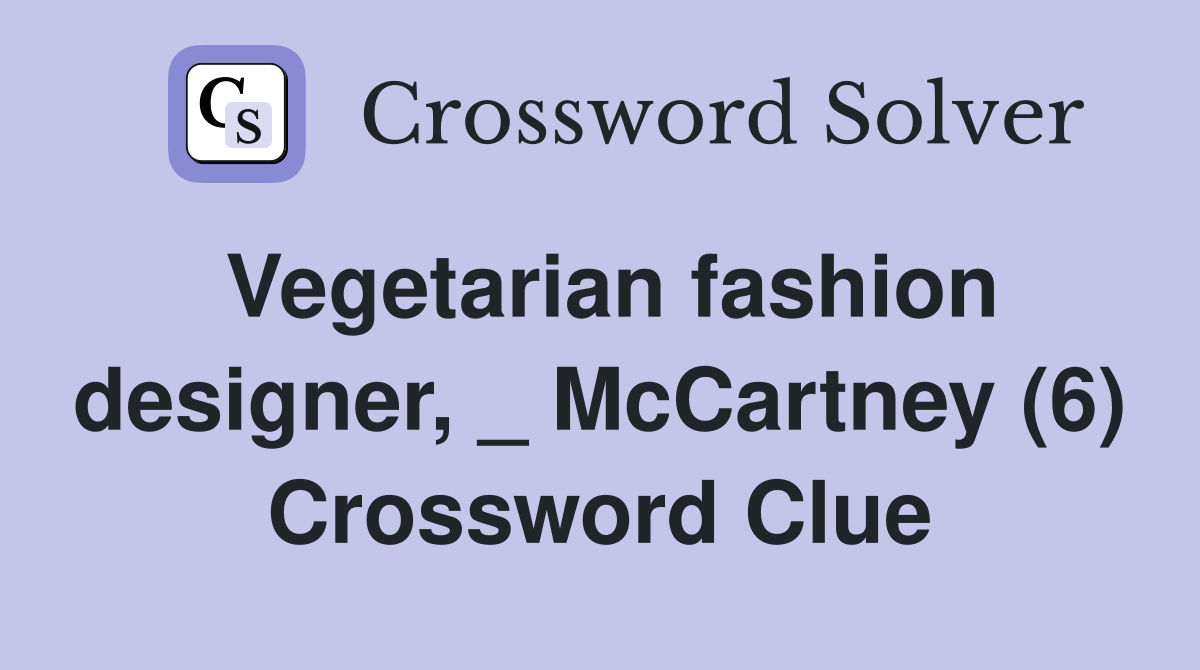 Vegetarian fashion designer, _ McCartney (6) Crossword Clue