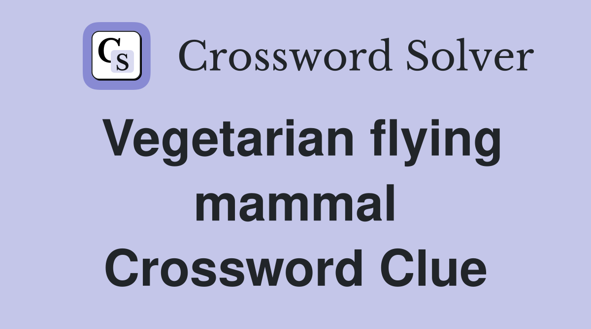 Vegetarian flying mammal Crossword Clue