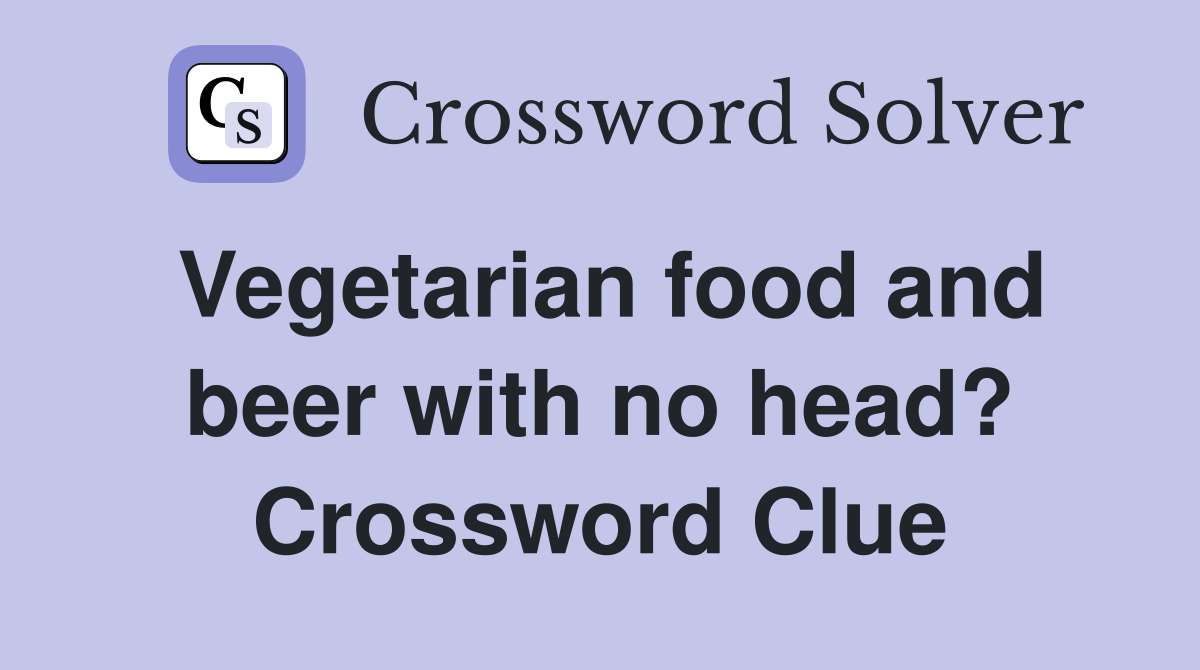 Vegetarian food and beer with no head? Crossword Clue