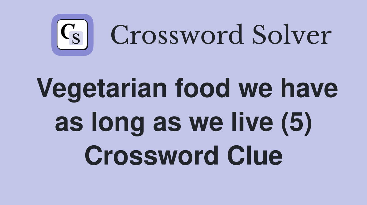 Vegetarian food we have as long as we live (5) Crossword Clue
