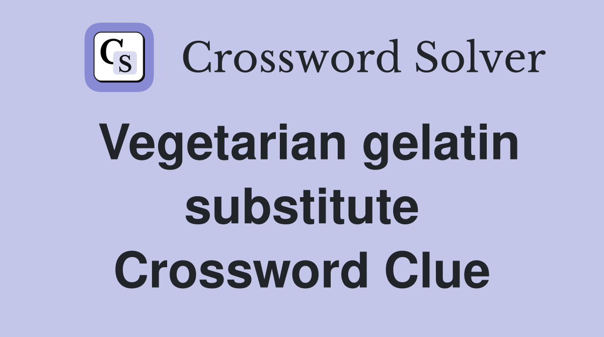Vegetarian gelatin substitute Crossword Clue