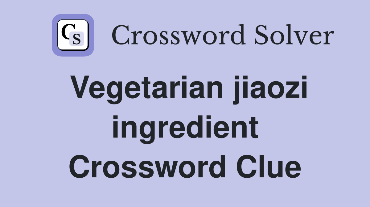 Vegetarian jiaozi ingredient Crossword Clue