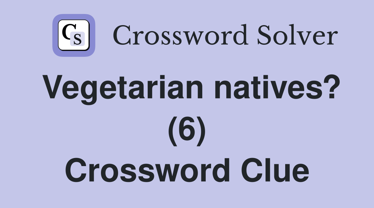 Vegetarian natives? (6) Crossword Clue