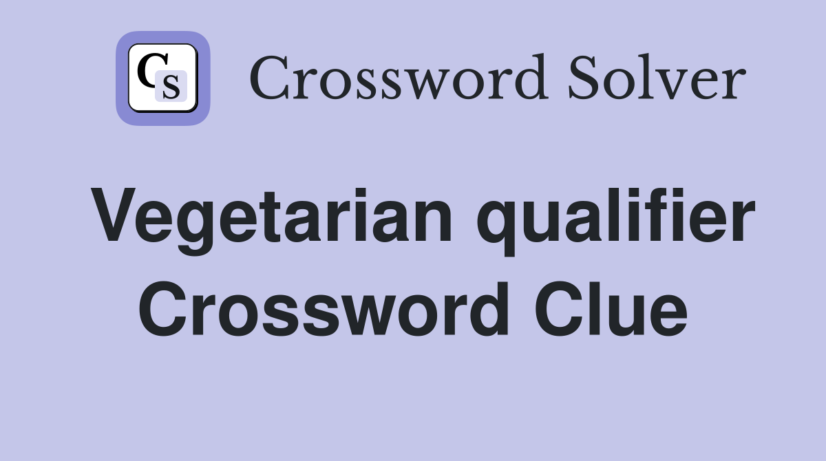 Vegetarian qualifier Crossword Clue