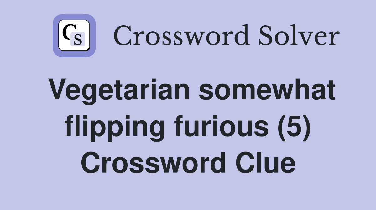 Vegetarian somewhat flipping furious (5) Crossword Clue