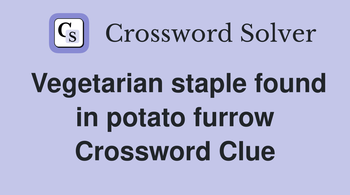 Vegetarian staple found in potato furrow Crossword Clue