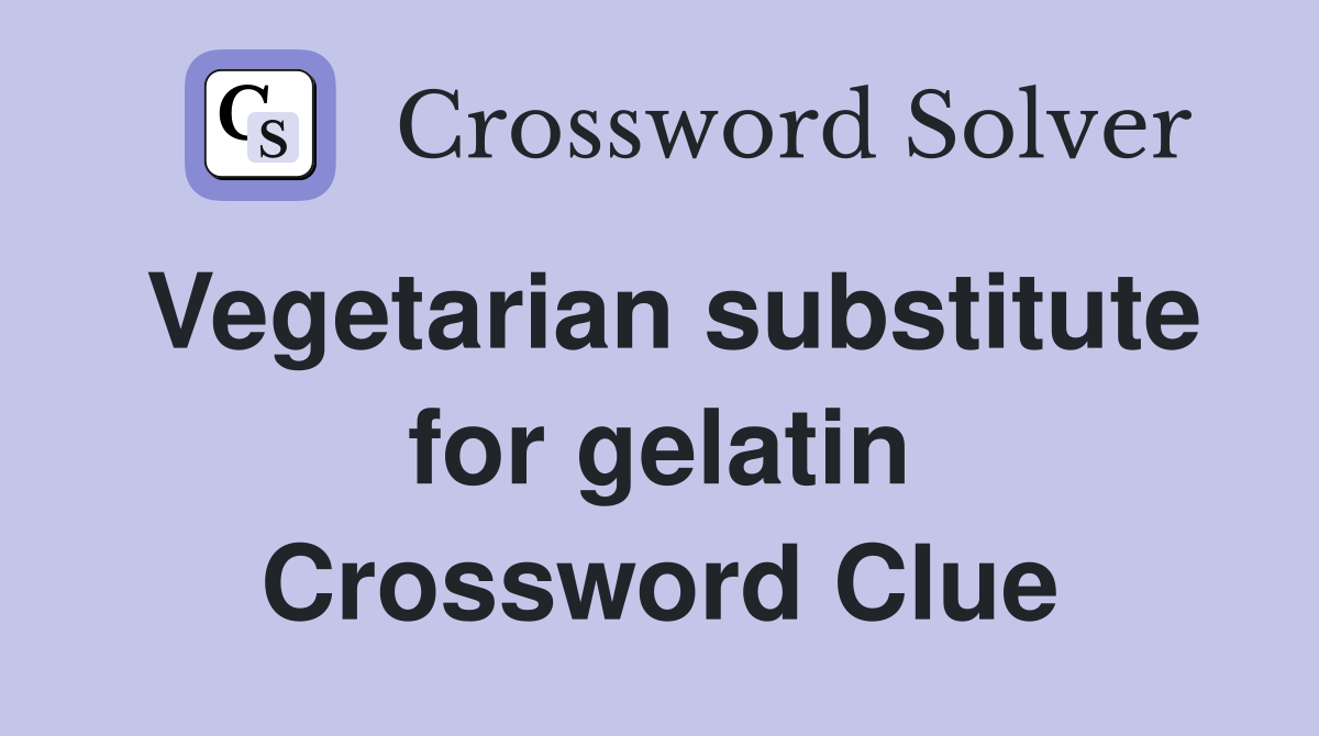 Vegetarian substitute for gelatin Crossword Clue