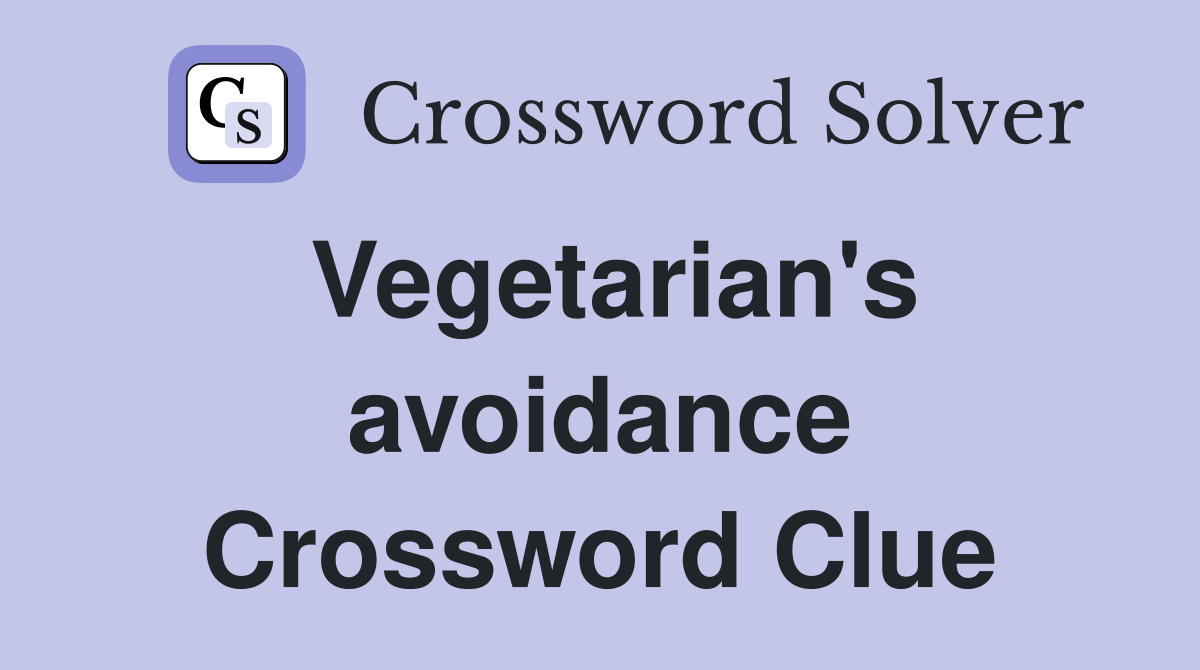 Vegetarian's avoidance Crossword Clue