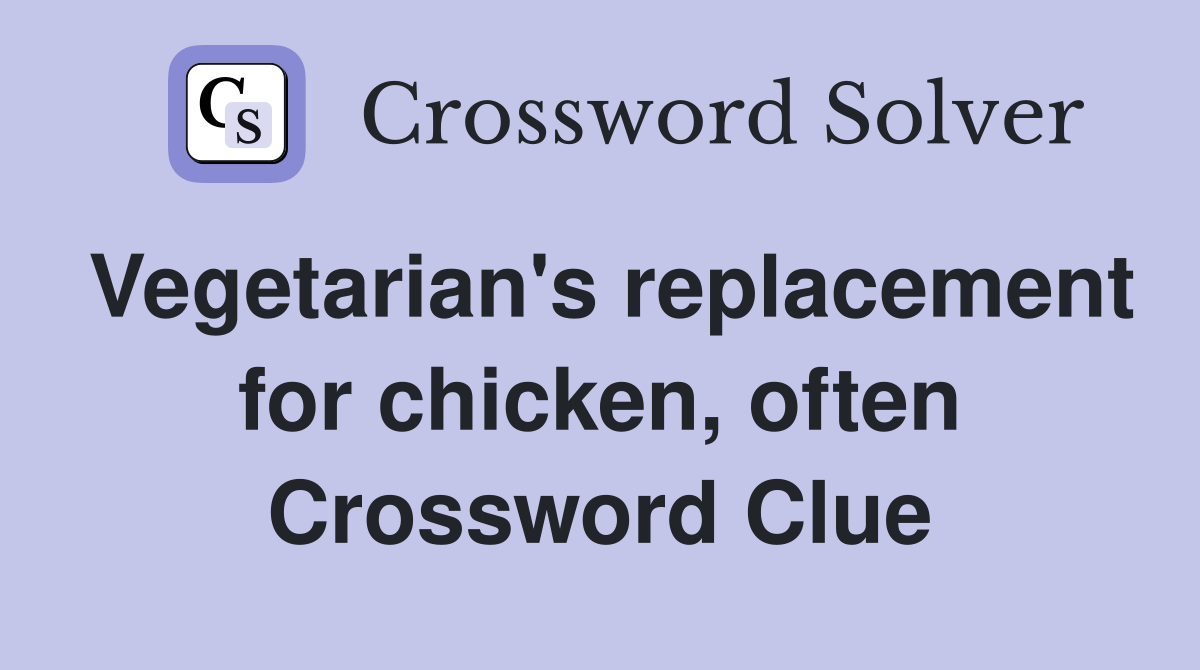 Vegetarian's replacement for chicken, often Crossword Clue