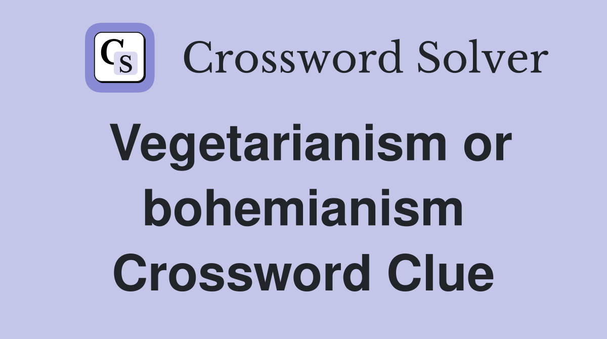 Vegetarianism or bohemianism Crossword Clue
