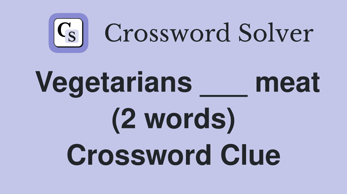 Vegetarians ___ meat (2 words) Crossword Clue