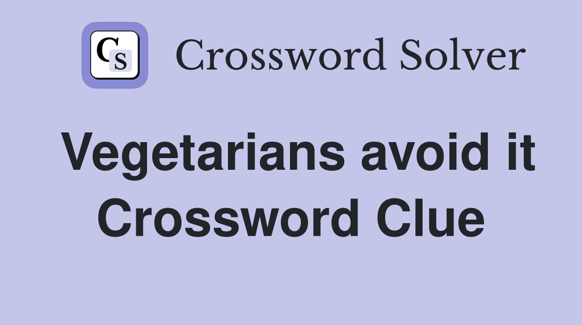 Vegetarians avoid it Crossword Clue