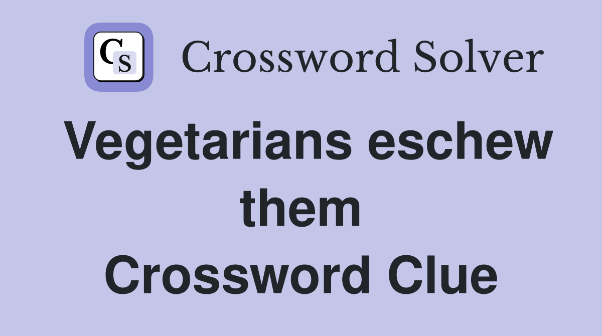 Vegetarians eschew them Crossword Clue