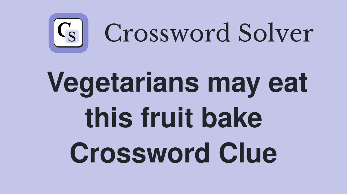 Vegetarians may eat this fruit bake Crossword Clue