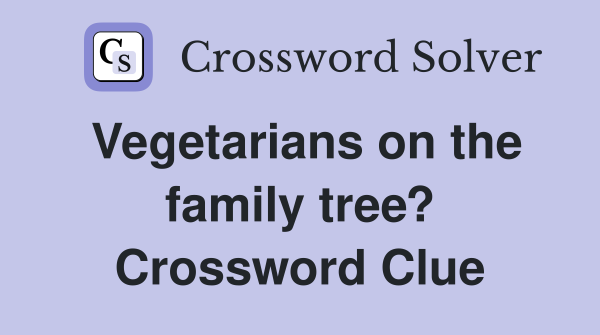 Vegetarians on the family tree? Crossword Clue