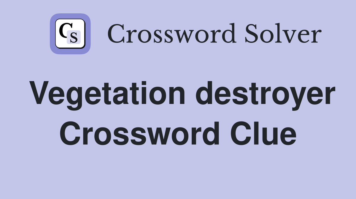 Vegetation destroyer Crossword Clue