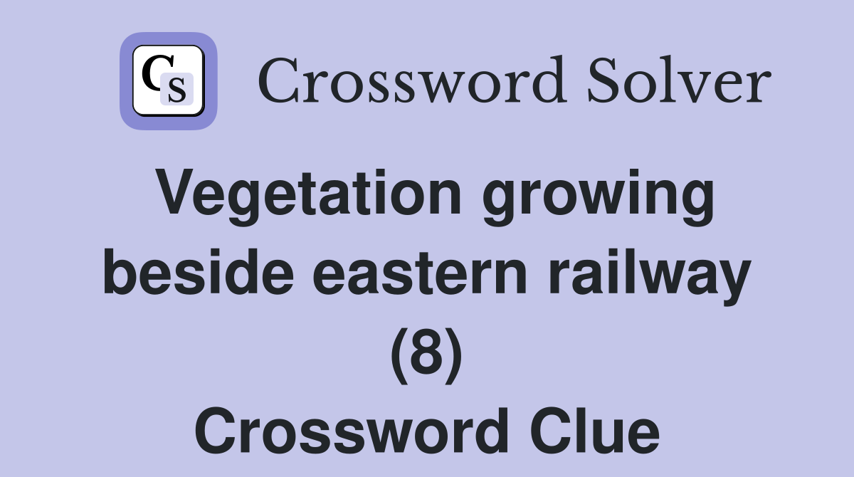Vegetation growing beside eastern railway (8) Crossword Clue