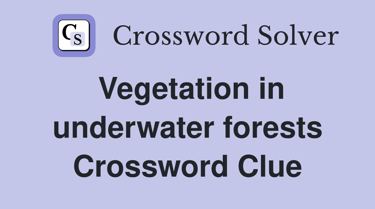 Vegetation in underwater forests Crossword Clue