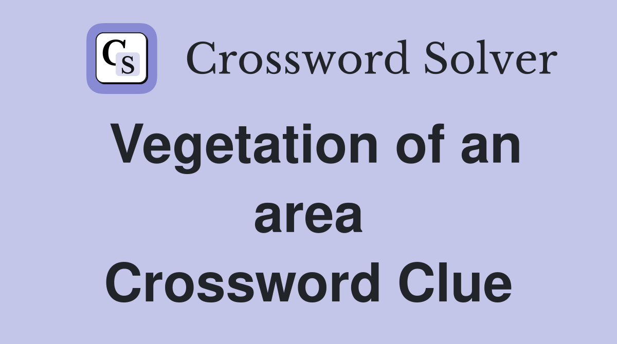 Vegetation of an area Crossword Clue