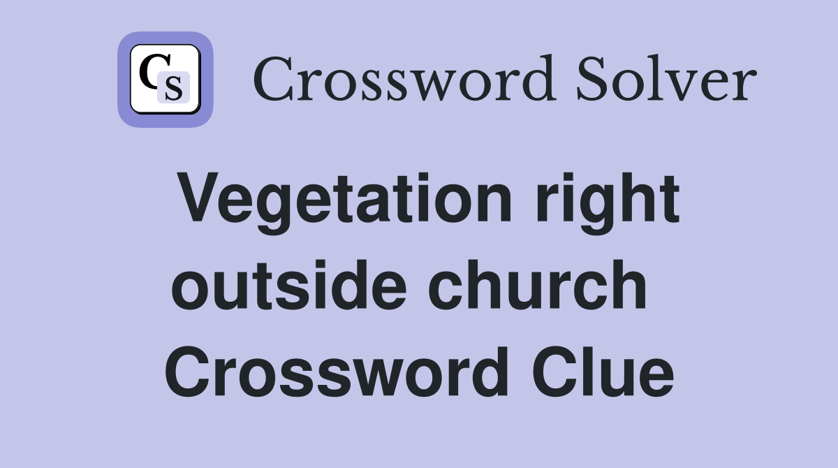 Vegetation right outside church  Crossword Clue