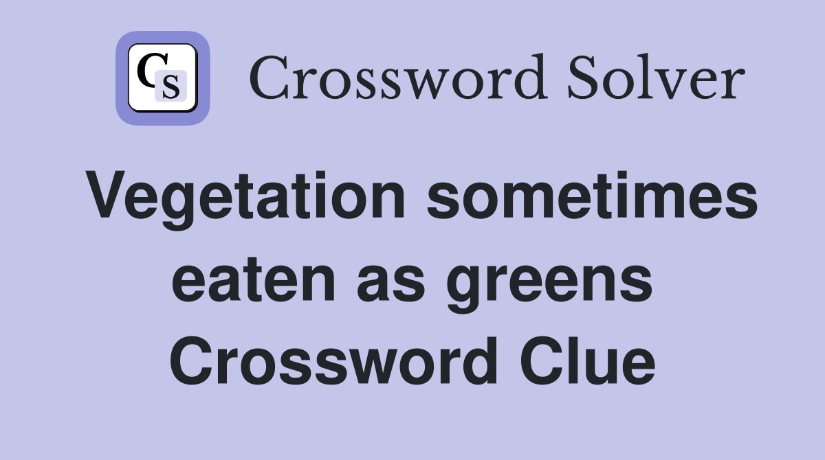 Vegetation sometimes eaten as greens Crossword Clue