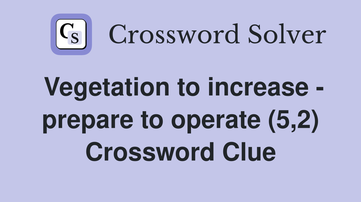 Vegetation to increase - prepare to operate (5,2) Crossword Clue
