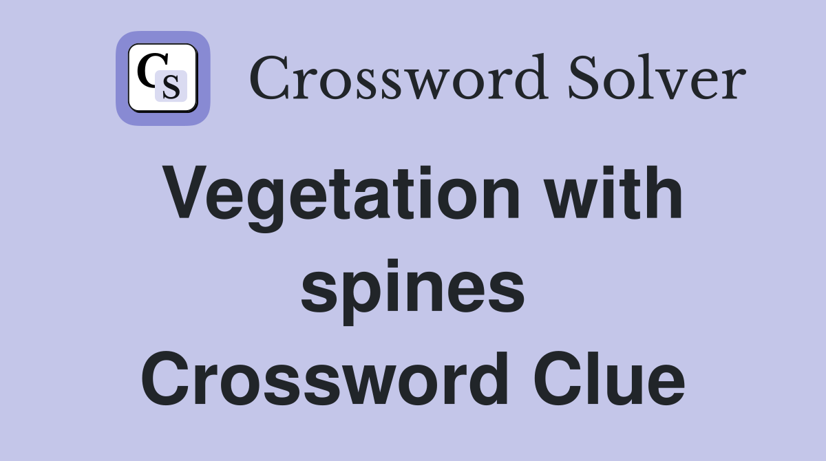 Vegetation with spines Crossword Clue