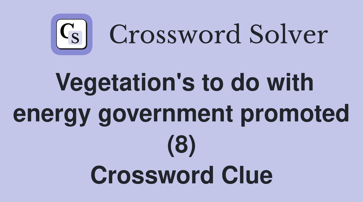 Vegetation's to do with energy government promoted (8) Crossword Clue