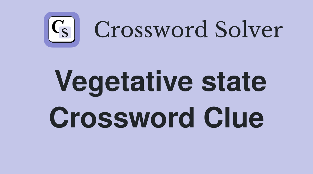 Vegetative state Crossword Clue