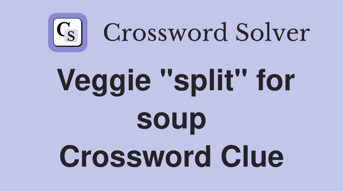Veggie "split" for soup Crossword Clue