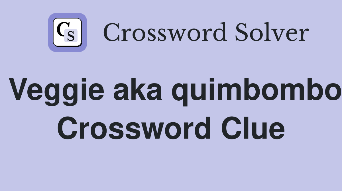 Veggie aka quimbombo Crossword Clue