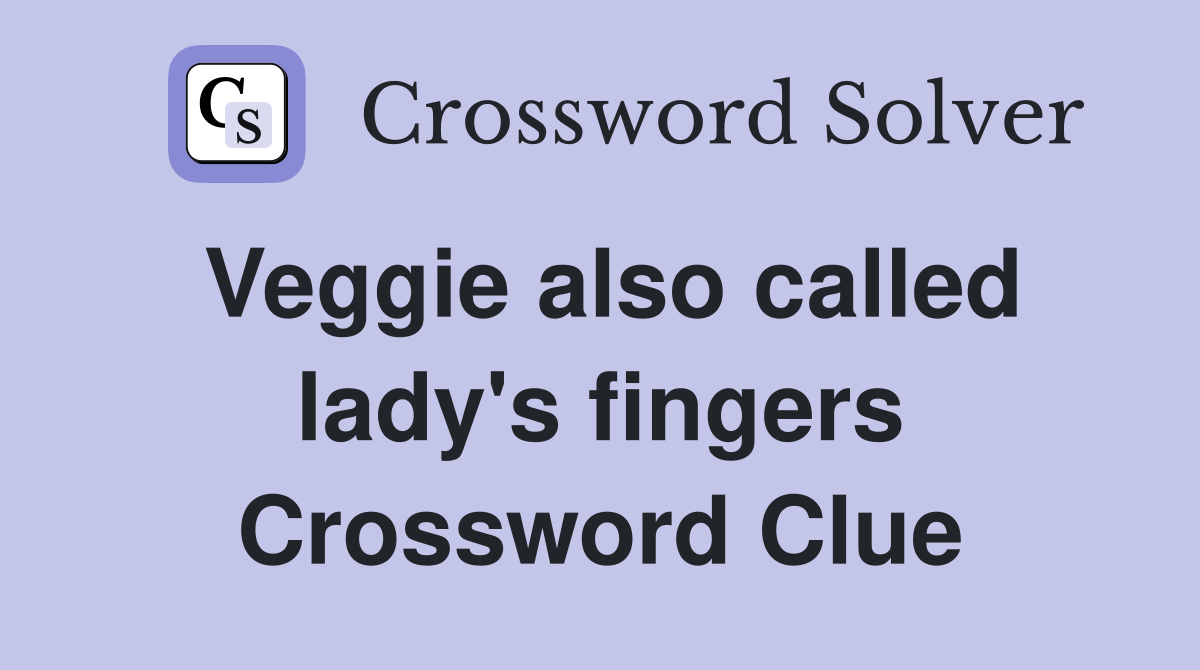 Veggie also called lady's fingers Crossword Clue