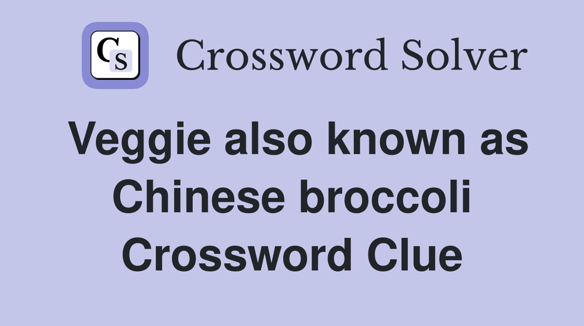 Veggie also known as Chinese broccoli Crossword Clue
