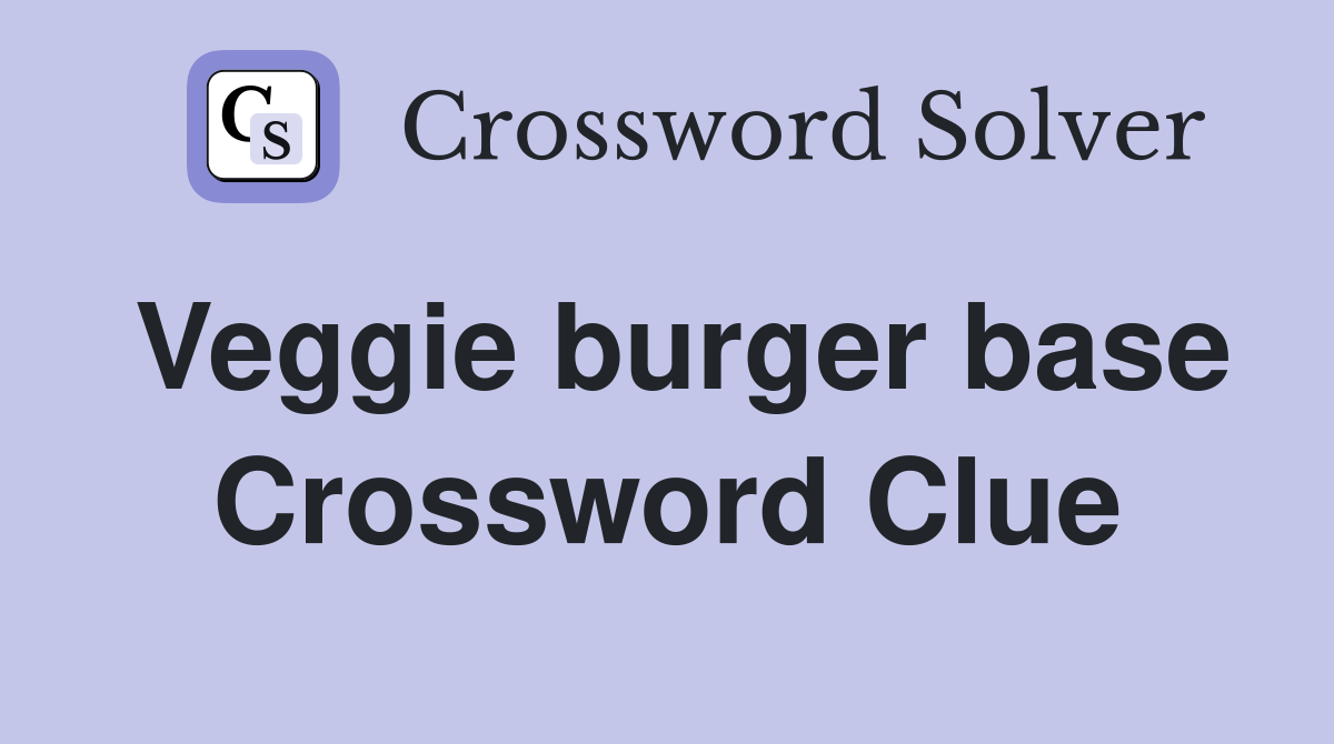 Veggie burger base Crossword Clue