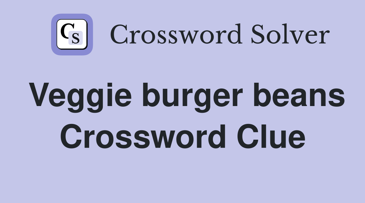 Veggie burger beans Crossword Clue