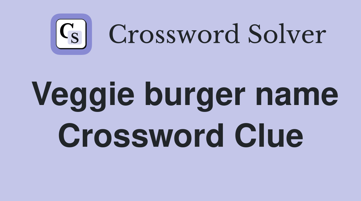 Veggie burger name Crossword Clue